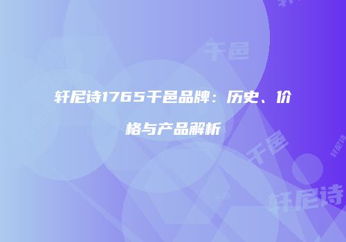 轩尼诗1765干邑品牌：历史、价格与产品解析