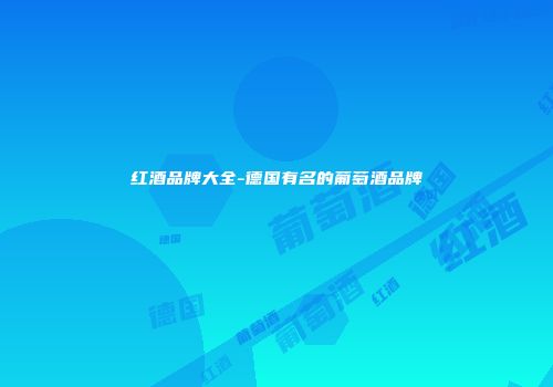 红酒品牌大全-德国有名的葡萄酒品牌