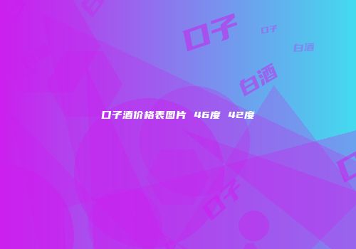 口子酒价格表图片 46度 42度
