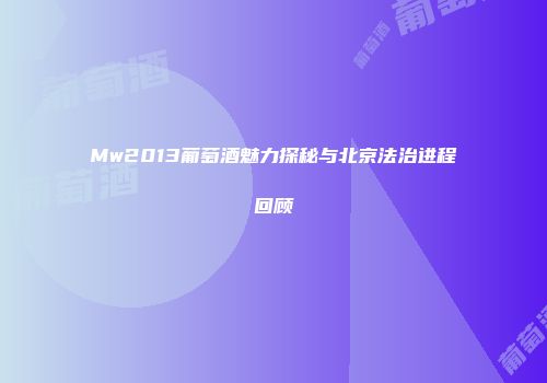 Mw2013葡萄酒魅力探秘与北京法治进程回顾