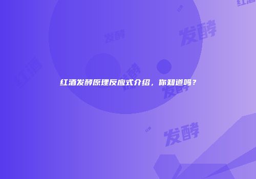 红酒发酵原理反应式介绍，你知道吗？