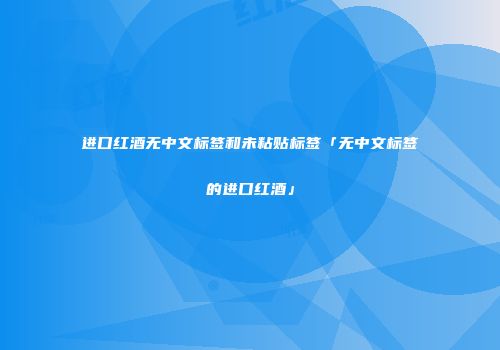 进口红酒无中文标签和未粘贴标签「无中文标签的进口红酒」
