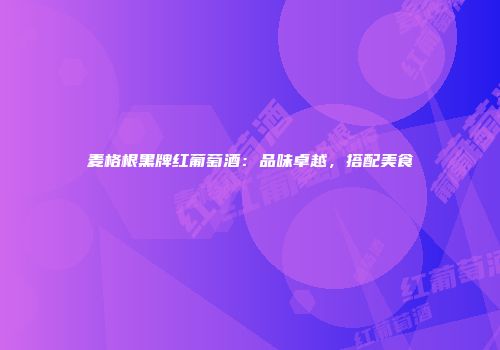 麦格根黑牌红葡萄酒：品味卓越，搭配美食