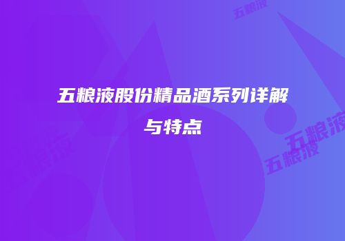 五粮液股份精品酒系列详解与特点