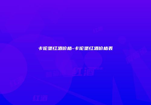 卡伦堡红酒价格-卡伦堡红酒价格表