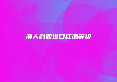 澳大利亚进口红酒等级