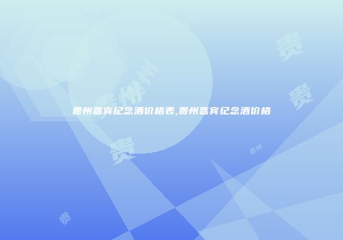 贵州嘉宾纪念酒价格表,贵州嘉宾纪念酒价格