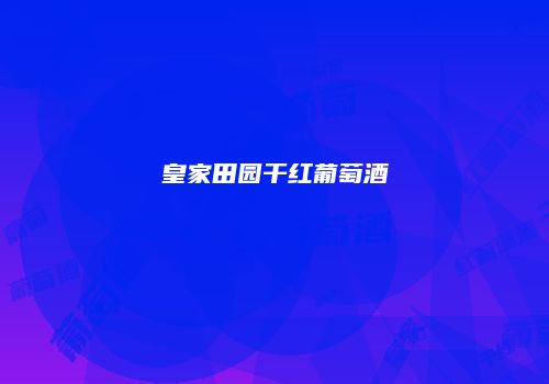 皇家田园干红葡萄酒