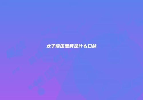 太子德国黑啤是什么口味