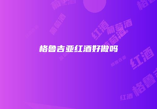 格鲁吉亚红酒好做吗