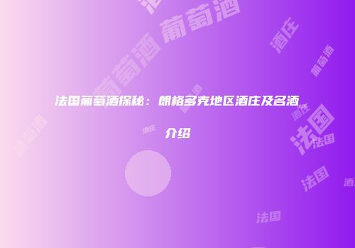 法国葡萄酒探秘：朗格多克地区酒庄及名酒介绍