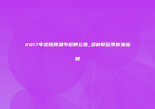 2017年沈阳啤酒节招聘公告_多种职位等你来应聘