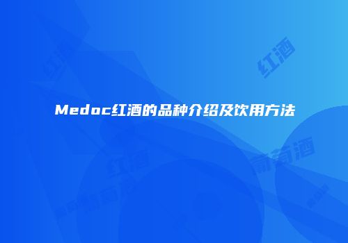 Medoc红酒的品种介绍及饮用方法