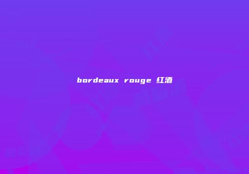 bordeaux rouge 红酒