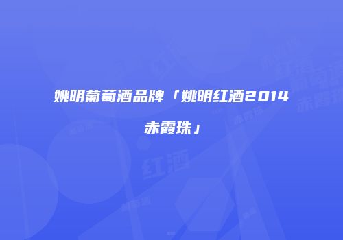 姚明葡萄酒品牌「姚明红酒2014赤霞珠」