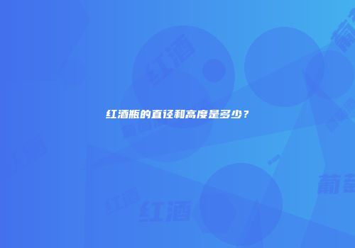 红酒瓶的直径和高度是多少？