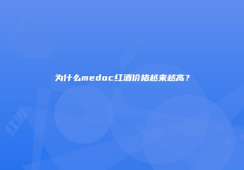 为什么medoc红酒价格越来越高？
