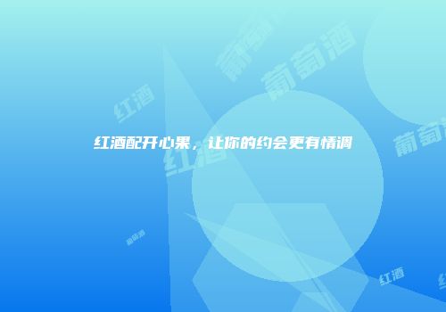 红酒配开心果，让你的约会更有情调