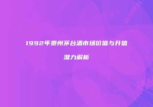 1992年贵州茅台酒市场价值与升值潜力解析
