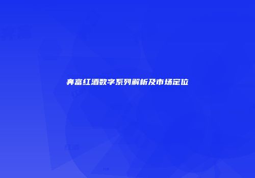 奔富红酒数字系列解析及市场定位