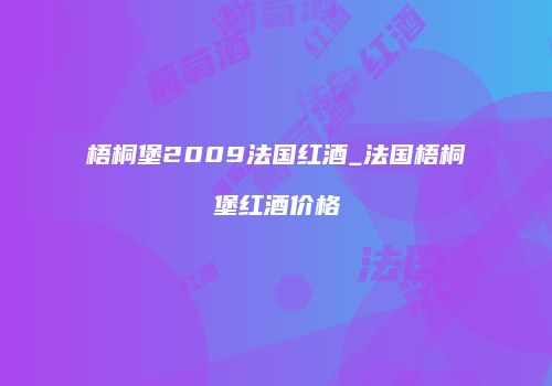 梧桐堡2009法国红酒_法国梧桐堡红酒价格