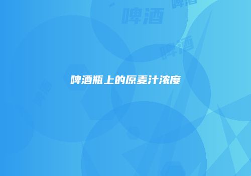 啤酒瓶上的原麦汁浓度