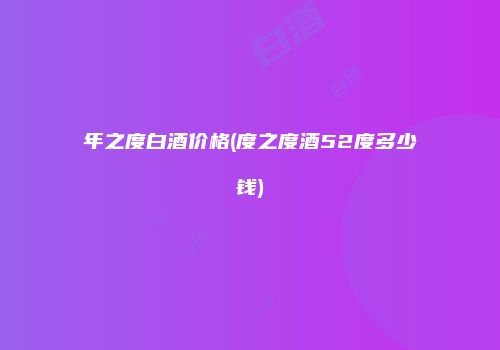 年之度白酒价格(度之度酒52度多少钱)