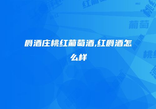 爵酒庄桃红葡萄酒,红爵酒怎么样