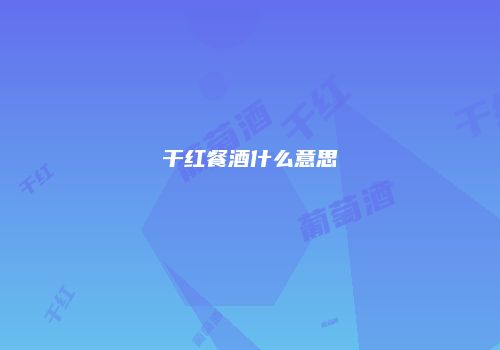 干红餐酒什么意思