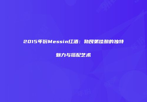 2015年份Messin红酒：勃艮第佳酿的独特魅力与搭配艺术