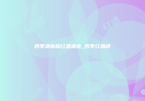 四季酒业和红酒酒业_四季红酒楼