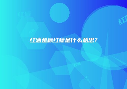 红酒金标红标是什么意思？