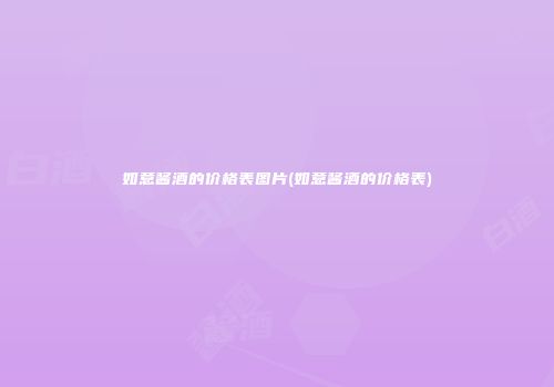 如意酱酒的价格表图片(如意酱酒的价格表)