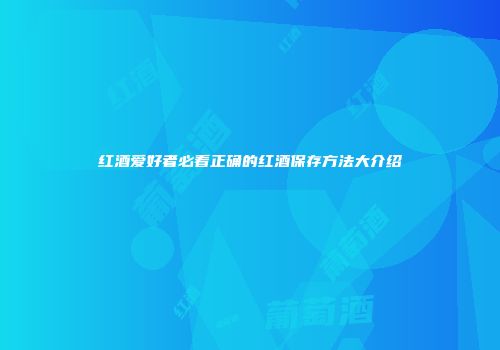 红酒爱好者必看正确的红酒保存方法大介绍