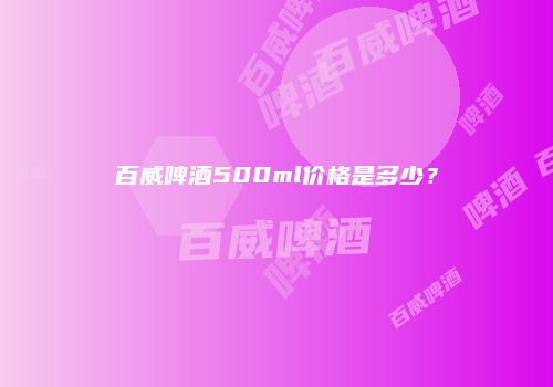 百威啤酒500ml价格是多少？