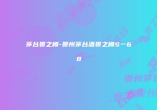 茅台贵之樽-贵州茅台酒贵之樽S一68