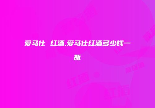 爱马仕 红酒,爱马仕红酒多少钱一瓶