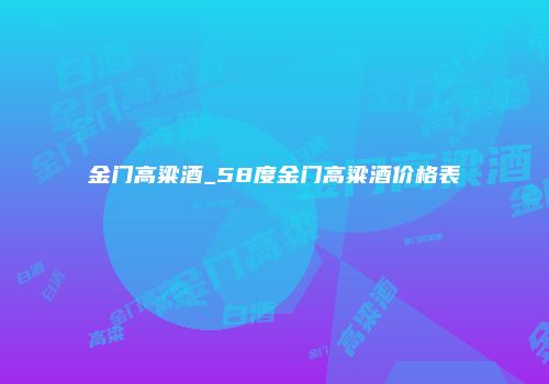 金门高粱酒_58度金门高粱酒价格表
