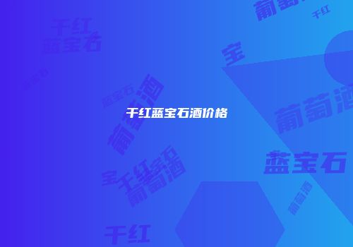 干红蓝宝石酒价格