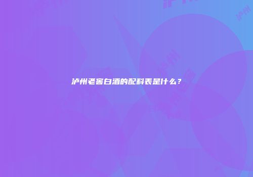 泸州老窖白酒的配料表是什么？