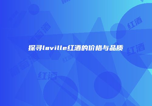 探寻laville红酒的价格与品质