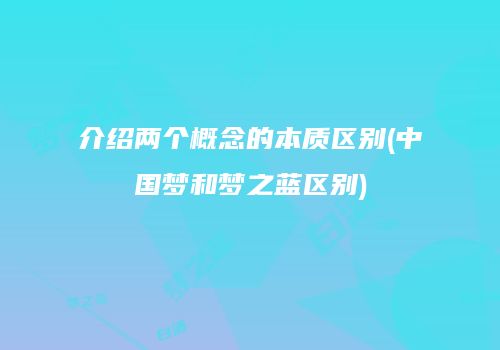 介绍两个概念的本质区别(中国梦和梦之蓝区别)