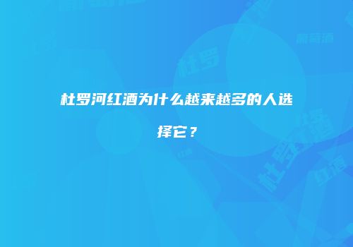 杜罗河红酒为什么越来越多的人选择它？