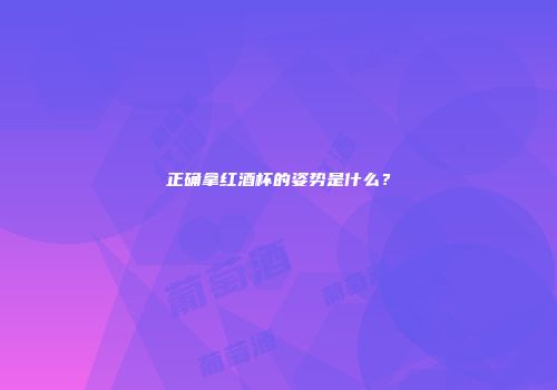 正确拿红酒杯的姿势是什么？