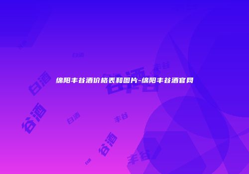 绵阳丰谷酒价格表和图片-绵阳丰谷酒官网