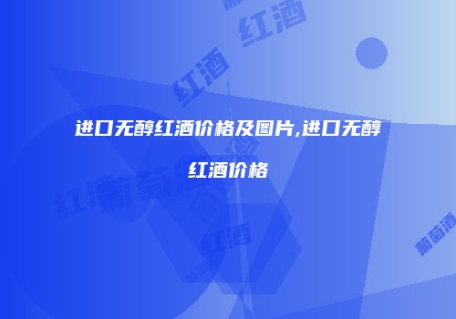 进口无醇红酒价格及图片,进口无醇红酒价格