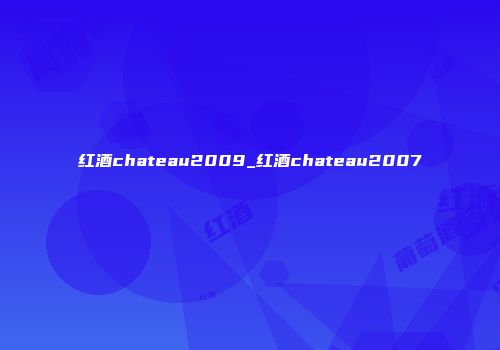 红酒chateau2009_红酒chateau2007
