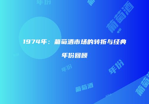 1974年：葡萄酒市场的转折与经典年份回顾