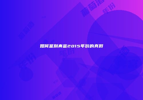 如何鉴别奔富2015年份的真假