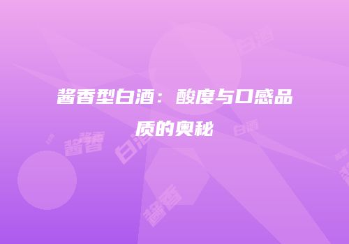 酱香型白酒：酸度与口感品质的奥秘